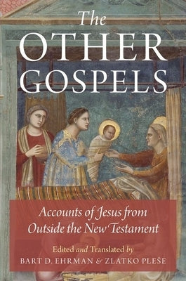 The Other Gospels: Accounts of Jesus from Outside the New Testament by Ehrman, Bart D.