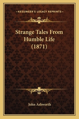 Strange Tales from Humble Life (1871) by Ashworth, John