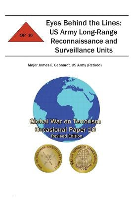 Eyes Behind the Lines: US Army Long-Range Reconnaissance and Surveillance Units: Global War on Terrorism Occasional Paper 10 by Institute, Combat Studies