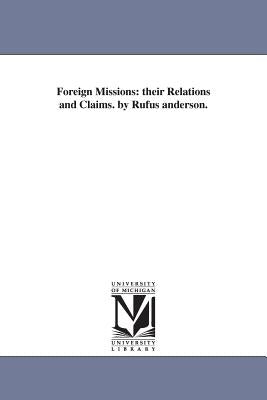 Foreign Missions: their Relations and Claims. by Rufus anderson. by Anderson, Rufus