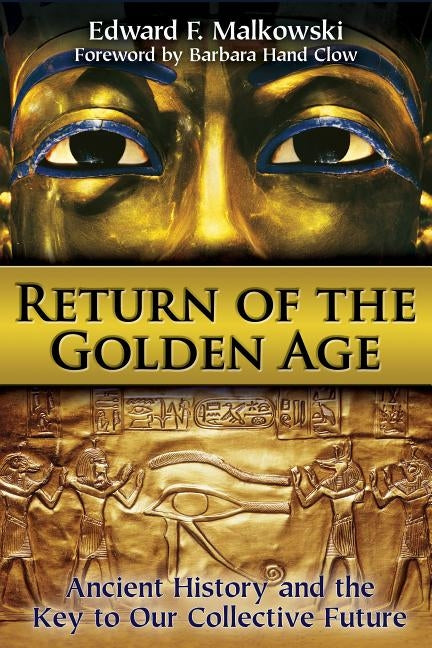 Return of the Golden Age: Ancient History and the Key to Our Collective Future by Malkowski, Edward F.