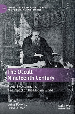 The Occult Nineteenth Century: Roots, Developments, and Impact on the Modern World by Pokorny, Lukas