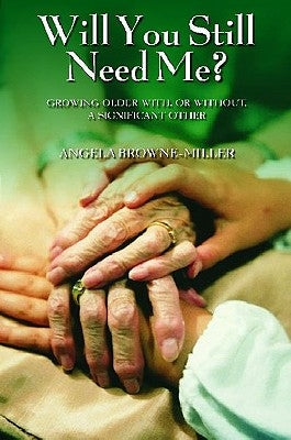 Will You Still Need Me? Feeling Wanted, Loved, and Meaningful as We Age by Brownemiller, Angela