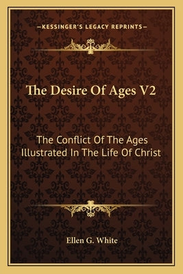 The Desire of Ages V2: The Conflict of the Ages Illustrated in the Life of Christ by White, Ellen G.
