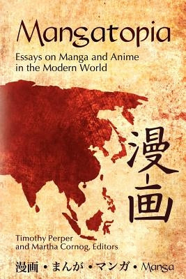 Mangatopia: Essays on Manga and Anime in the Modern World by Perper, Timothy