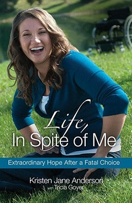 Life, in Spite of Me: Extraordinary Hope After a Fatal Choice by Anderson, Kristen Jane