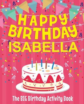 Happy Birthday Isabella - The Big Birthday Activity Book: (Personalized Children's Activity Book) by Birthdaydr