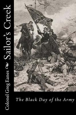 Sailor's Creek: The Black Day of the Army by Eanes, Greg