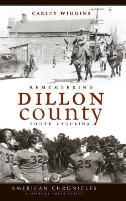 Remembering Dillon County, South Carolina by Wiggins, Carley