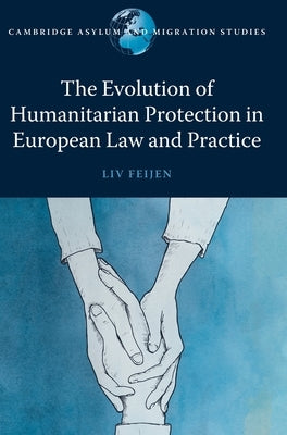 The Evolution of Humanitarian Protection in European Law and Practice by Feijen, LIV