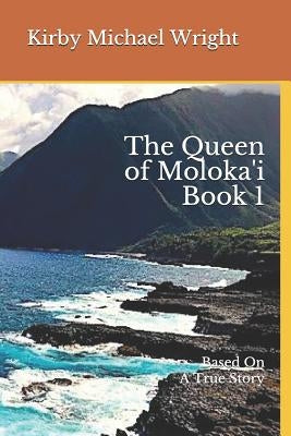The Queen of Moloka'i Book 1: Based on a True Story by Wright, Kirby Michael