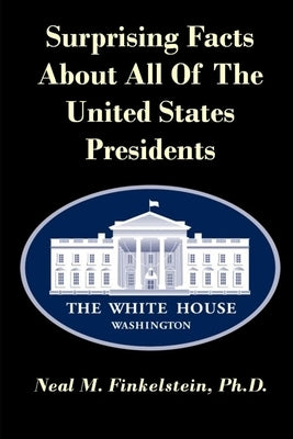 Surprising Facts About all of the United States Presidents by Finkelstein, Neal M.