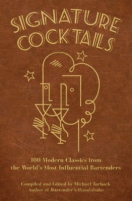 Signature Cocktails: 100 Modern Classics from the World's Most Influential Bartenders by Turback, Michael