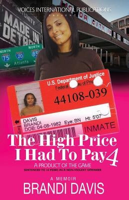 The High Price I Had to Pay 4: A Product of the Game: Sentenced to 10 Years as a Non-Violent Offender by Davis, Brandi