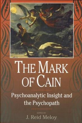 The Mark of Cain: Psychoanalytic Insight & the Psychopath by Meloy, J. Reid