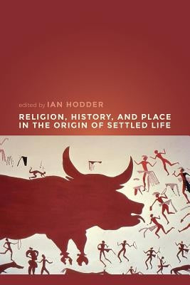 Religion, History, and Place in the Origin of Settled Life by Hodder, Ian