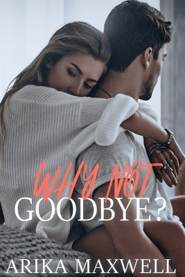 Why Not Goodbye? by Maxwell, Arika