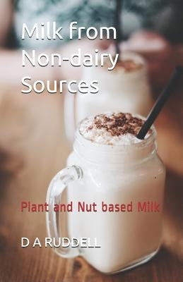 Milk from Non-Dairy Sources: Plant and Nut Based Milk by Ruddell, D. a.
