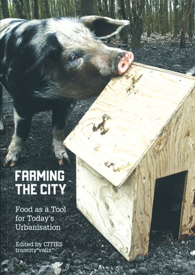 Farming the City: Food as a Tool for Today's Urbanization by Miazzo, Francesca