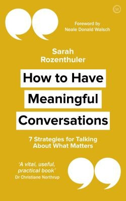 How to Have Meaningful Conversations: 7 Strategies for Talking about What Matters by Rozenthuler, Sarah