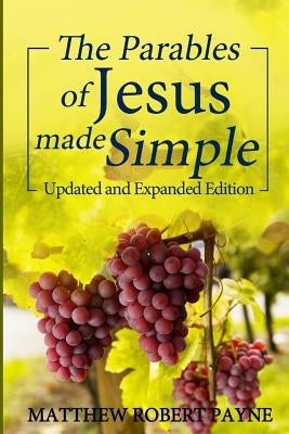 The Parables of Jesus Made Simple: Updated and Expanded Edition by Payne, Matthew Robert