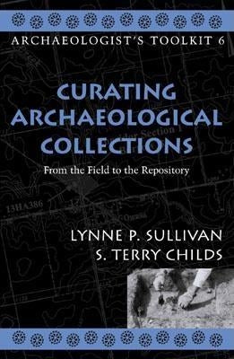 Curating Archaeological Collections: From the Field to the Repository by Sullivan, Lynne P.