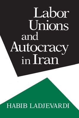 Labor Unions and Autocracy in Iran by Ladjevardi, Habib