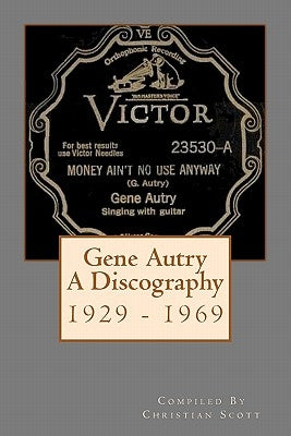 Gene Autry A Discography 1929 - 1969 by Scott, Christian