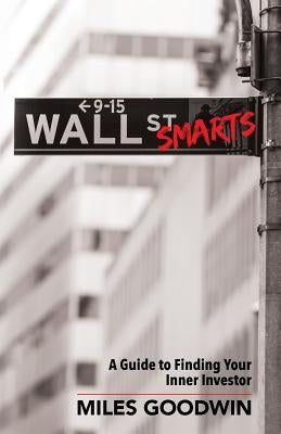 Wall Street Smarts: A Guide to Finding Your Inner Investor by Goodwin, Miles