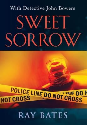 SWEET SORROW - with Detective John Bowers by Bates, Ray