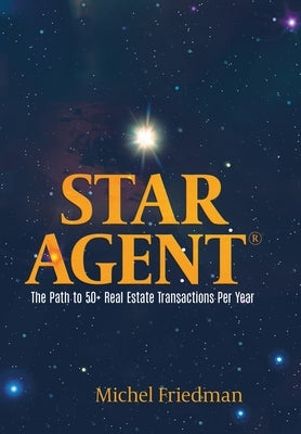 Star Agent: The Path to 50+ Real Estate Transactions Per Year by Friedman, Michel