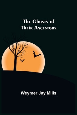 The ghosts of their ancestors by Jay Mills, Weymer