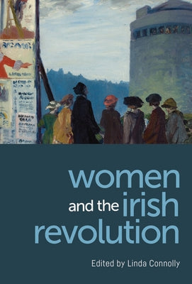 Women and the Irish Revolution: Feminism, Activism, Violence by Connolly, Linda