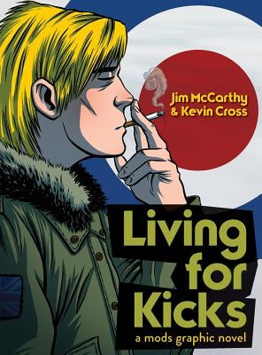 Living for Kicks - A Mods Graphic Novel by McCarthy, Jim