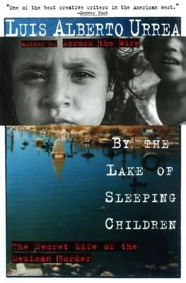 By the Lake of Sleeping Children: The Secret Life of the Mexican Border by Urrea, Luis