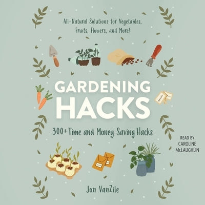 Gardening Hacks: 300+ Time and Money Saving Hacks by VanZile, Jon