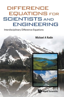 Difference Equations for Scientists and Engineering: Interdisciplinary Difference Equations by Radin, Michael A.