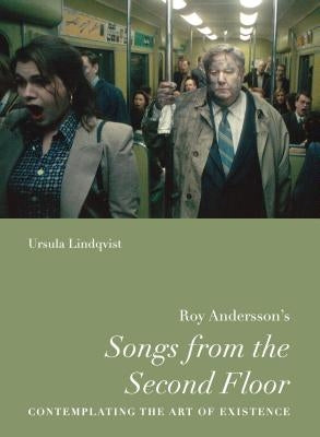 Roy Andersson's "Songs from the Second Floor": Contemplating the Art of Existence by Lindqvist, Ursula