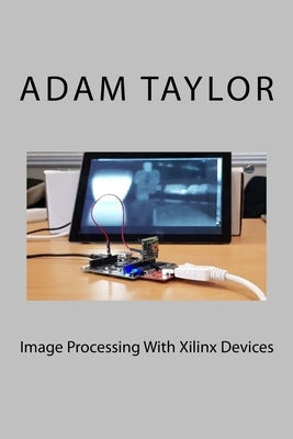 Image Processing With Xilinx Devices by Taylor, Adam P.