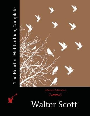 The Heart of Mid-Lothian, Complete by Scott, Walter