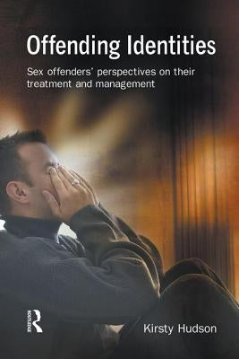 Offending Identities: Sex Offenders' Perspectives of Their Treatment and Management by Hudson, Kirsty