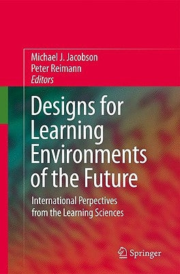 Designs for Learning Environments of the Future: International Perspectives from the Learning Sciences by Jacobson, Michael