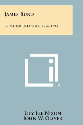 James Burd: Frontier Defender, 1726-1793 by Nixon, Lily Lee