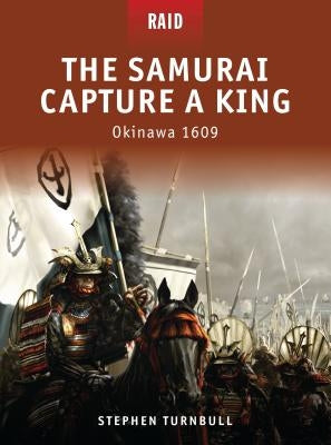 The Samurai Capture a King: Okinawa 1609 by Turnbull, Stephen