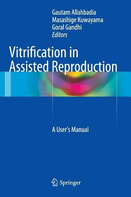 Vitrification in Assisted Reproduction: A User's Manual by Allahbadia, Gautam
