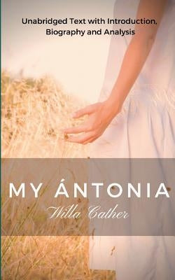 Willa Cather My Antonia: Unabridged Text with Introduction, Biography and Analysis by Cather, Willa