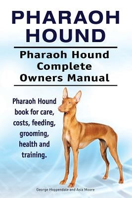 Pharaoh Hound. Pharaoh Hound Complete Owners Manual. Pharaoh Hound book for care, costs, feeding, grooming, health and training. by Moore, Asia