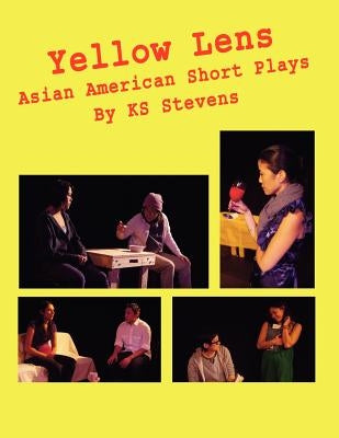 Yellow Lens: Asian American Short Plays: Asian American Short Plays by Stevens, Ks