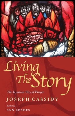 Living the Story: The Ignatian Way of Prayer by Cassidy, Joseph