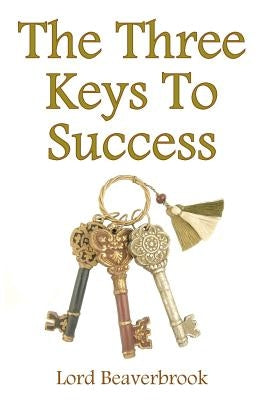 The Three Keys to Success by Beaverbrook, Lord